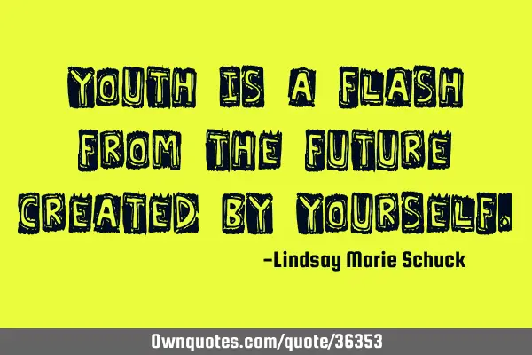 Youth is a flash from the future created by