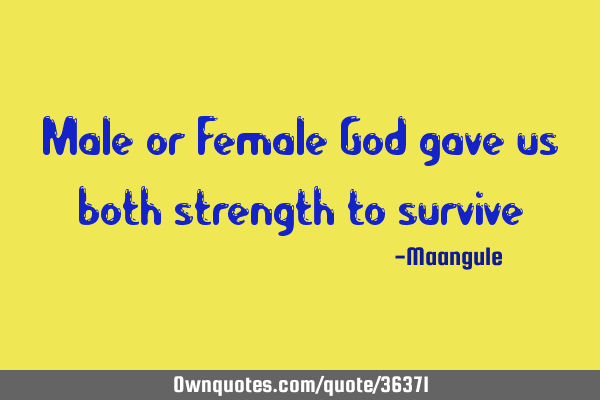 Male or Female God gave us both strength to