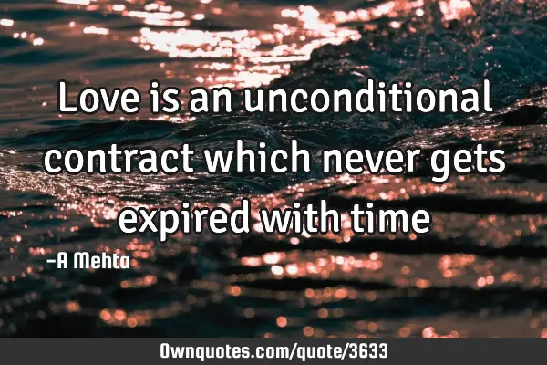 Love is an unconditional contract which never gets expired with