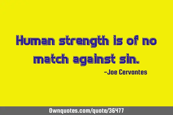 Human strength is of no match against