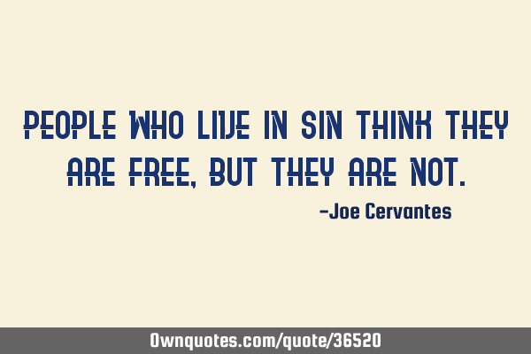 People who live in sin think they are free, but they are