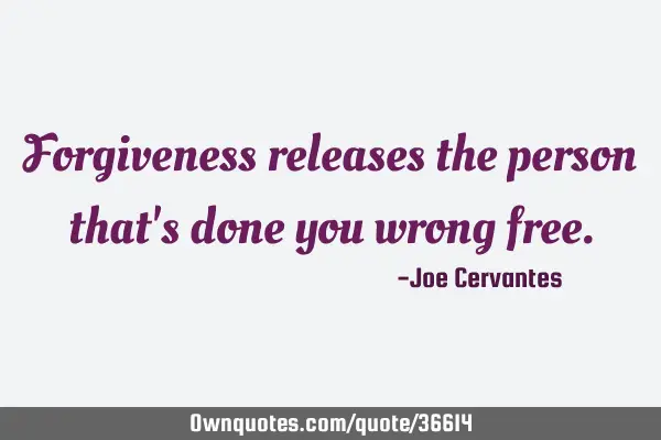Forgiveness releases the person that
