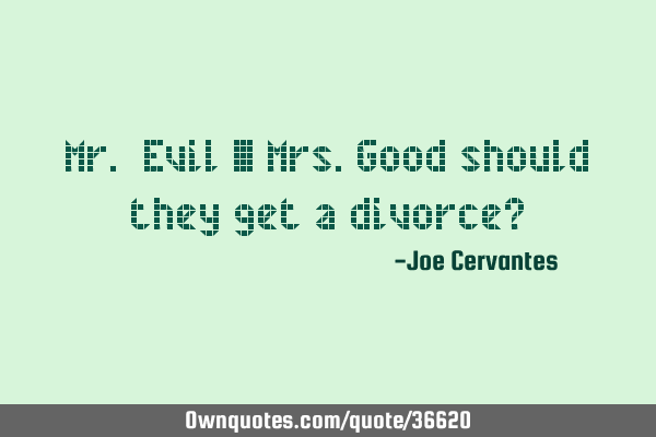 Mr. Evil & Mrs.Good should they get a divorce?
