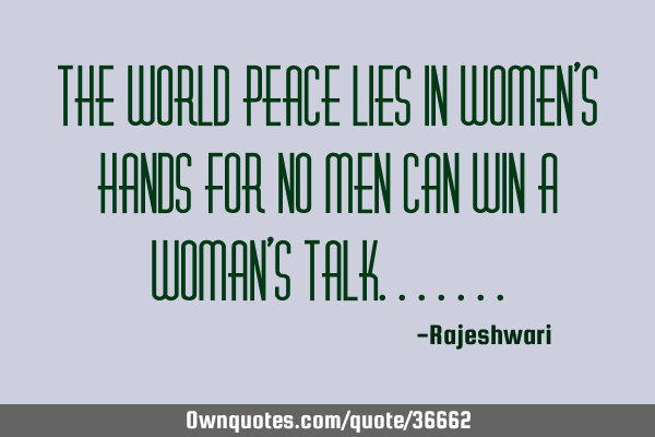 The world peace lies in women