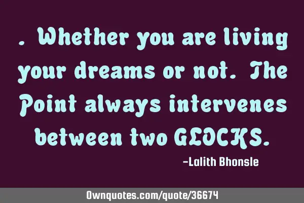 . Whether you are living your dreams or not. The Point always intervenes between two GLOCKS