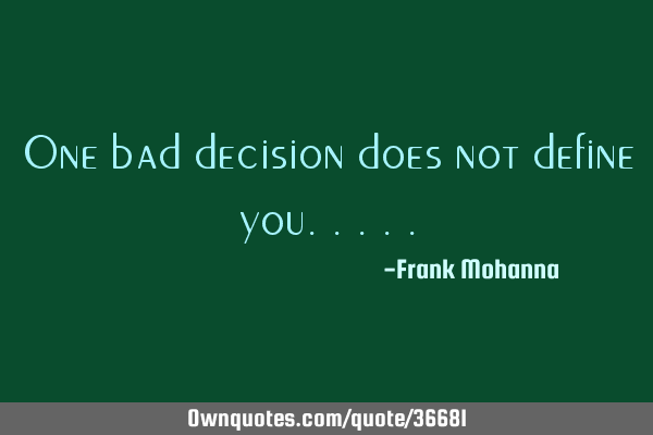 One bad decision does not define
