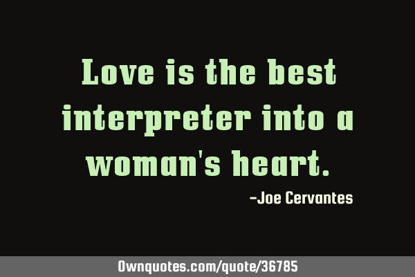 Love is the best interpreter into a woman