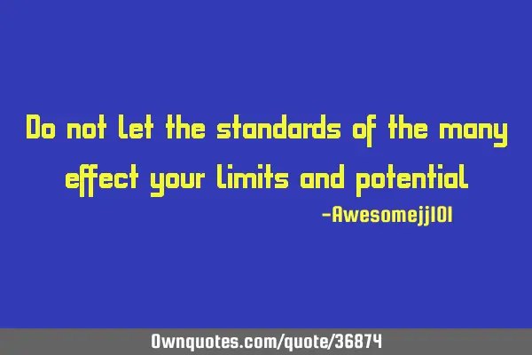 Do not let the standards of the many effect your limits and