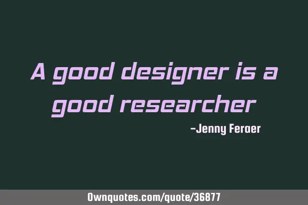 A good designer is a good