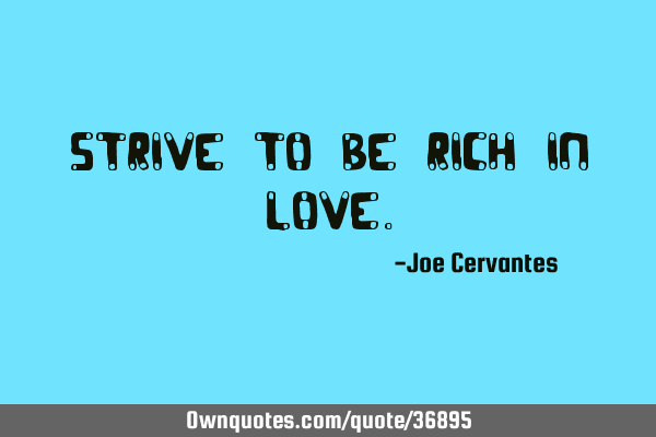 Strive to be rich in