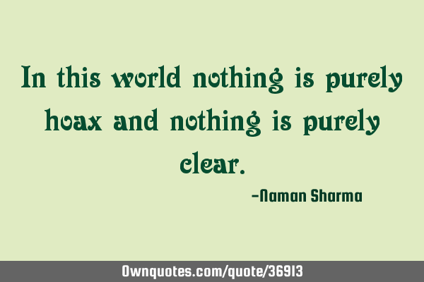 In this world nothing is purely hoax and nothing is purely