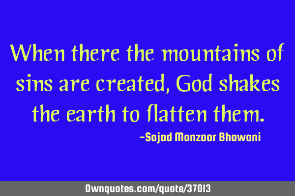 When there the mountains of sins are created, God shakes the earth to flatten