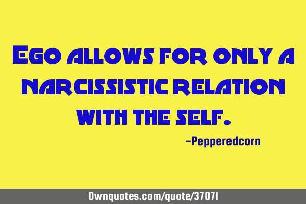 Ego allows for only a narcissistic relation with the