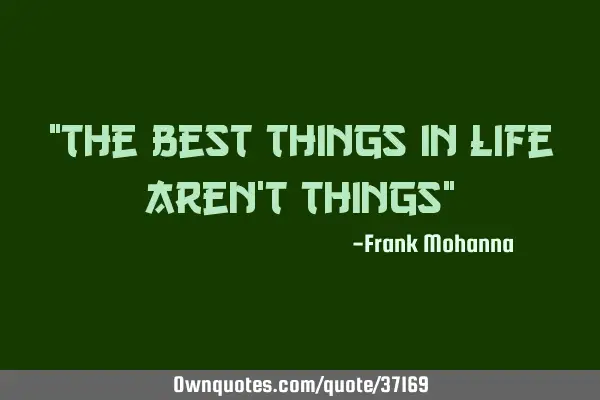 "The best things in life aren