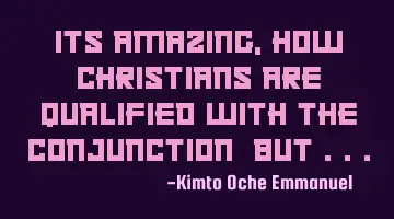 Its amazing, how Christians are qualified with the conjunction 'but'...