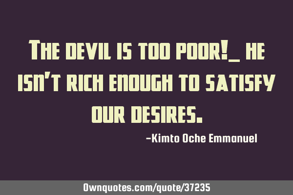 The devil is too poor!_ he isn