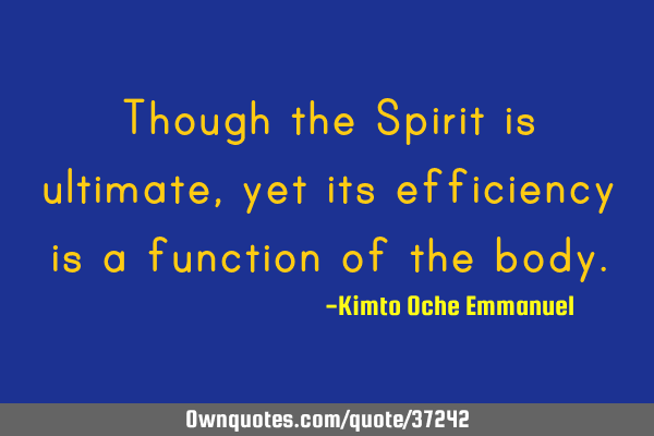 Though the Spirit is ultimate, yet its efficiency is a function of the