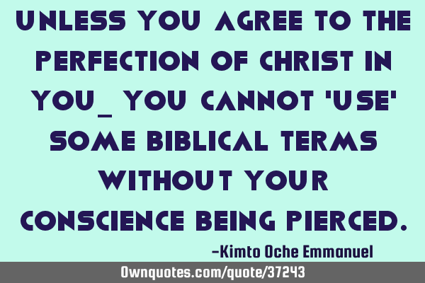 Unless you agree to the Perfection of Christ in you_ you cannot 