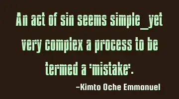 An act of sin seems simple_yet very complex a process to be termed a 'mistake'.