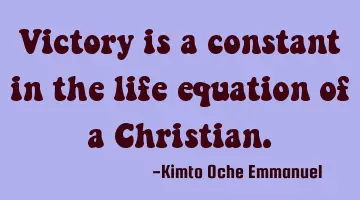 Victory is a constant in the life equation of a Christian.