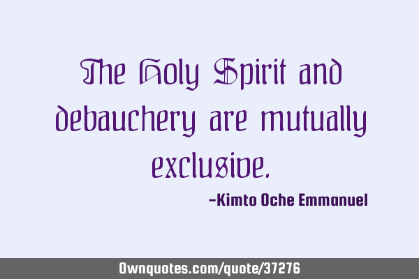 The Holy Spirit and debauchery are mutually