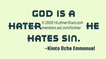 God is a hater_ He hates sin.