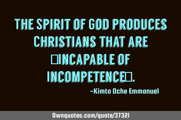 The Spirit of God produces Christians that are 