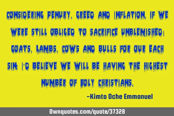 Considering Penury, Greed and Inflation, if we were still obliged to sacrifice unblemished: Goats, L
