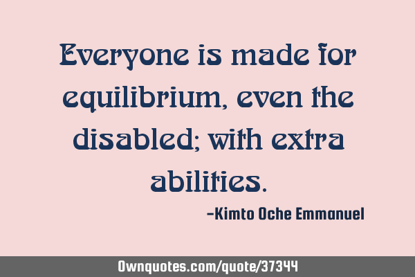 Everyone is made for equilibrium, even the disabled; with extra