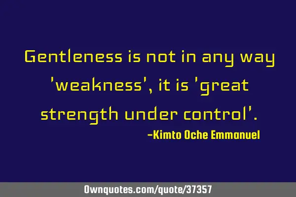 Gentleness is not in any way 