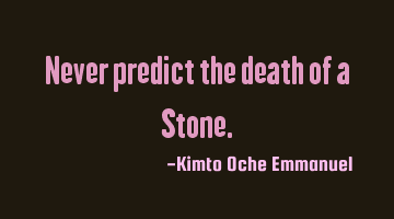 Never predict the death of a Stone.