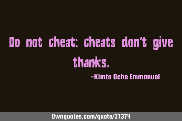 Do not cheat; cheats don