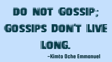 Do not gossip; gossips don't live long.