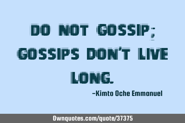 Do not gossip; gossips don