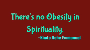 There's no Obesity in Spirituality.