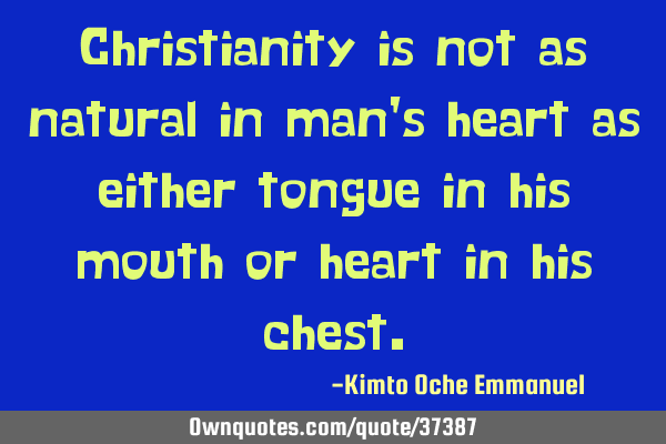 Christianity is not as natural in man