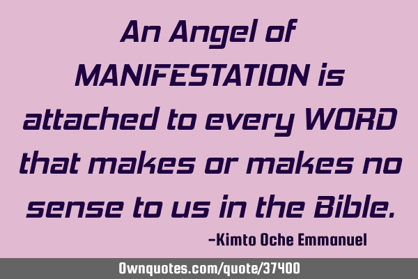 An Angel of MANIFESTATION is attached to every WORD that makes or makes no sense to us in the B