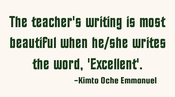 The teacher's writing is most beautiful when he/she writes the word,'Excellent'.