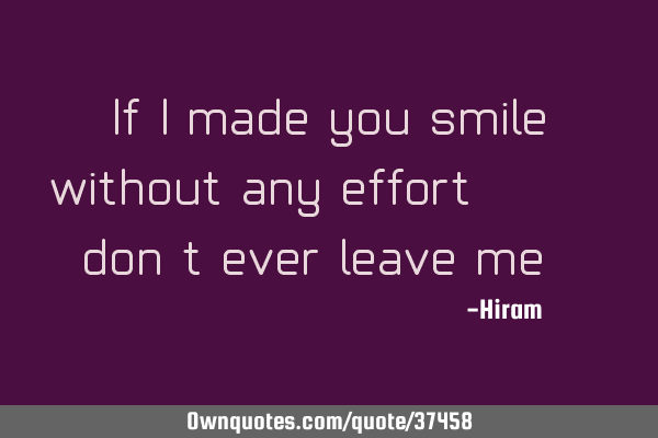 If I made you smile; without any effort.... don
