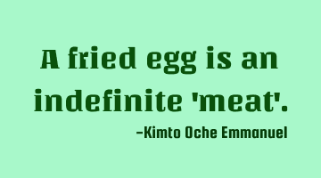 A fried egg is an indefinite 'meat'.
