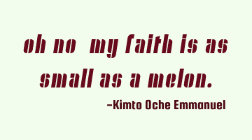 Oh no! My faith is as small as a Melon.