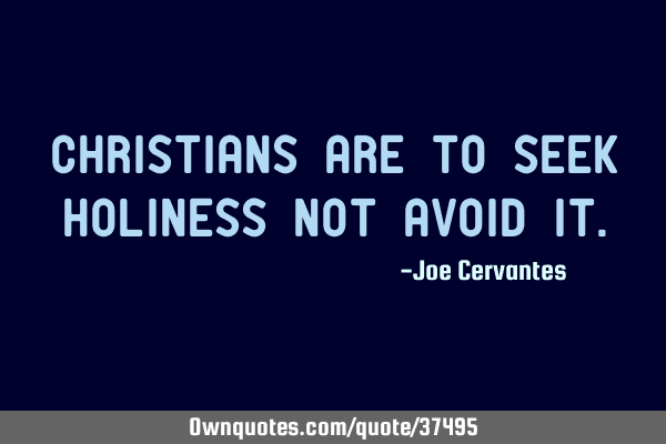 Christians are to seek holiness not avoid