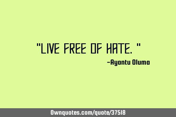 "Live free of hate."