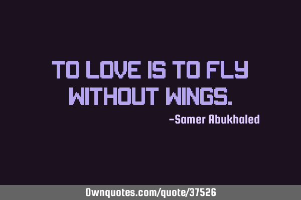 To love is to fly without