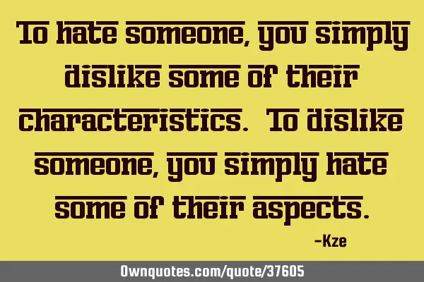 To hate someone, you simply dislike some of their characteristics. To dislike someone, you simply