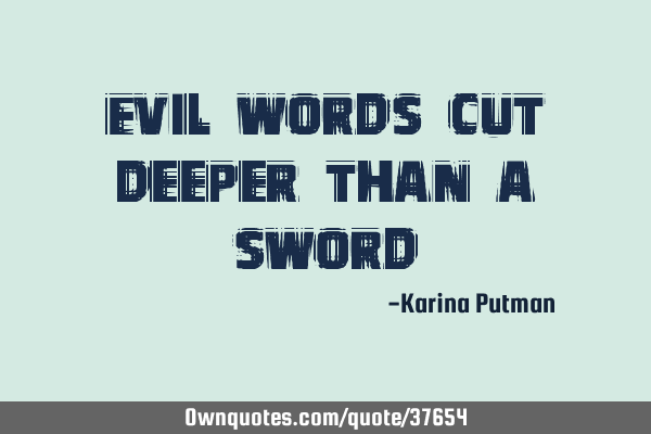 Evil words cut deeper than a
