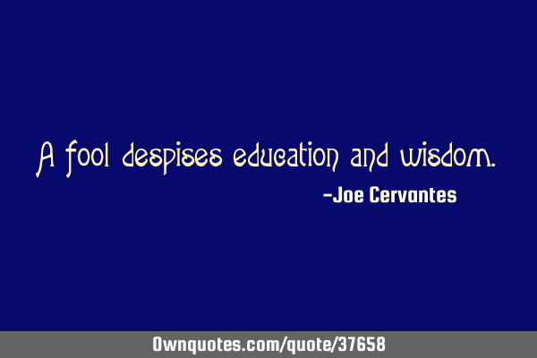 A fool despises education and