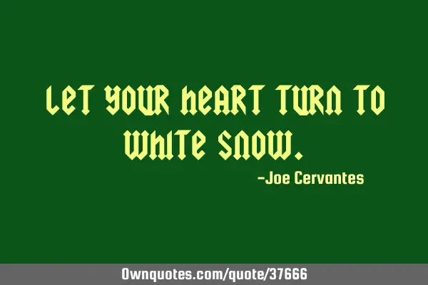 Let your heart turn to white