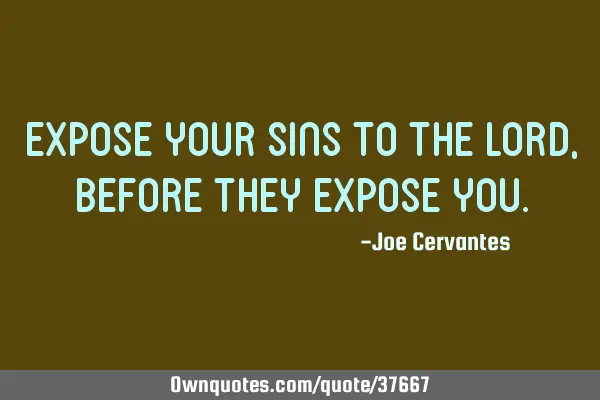 Expose your sins to the Lord, before they expose