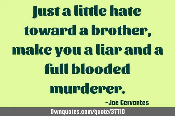 Just a little hate toward a brother, make you a liar and a full blooded